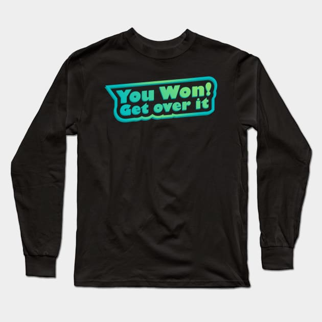 You won! Get over it Long Sleeve T-Shirt by Jokertoons